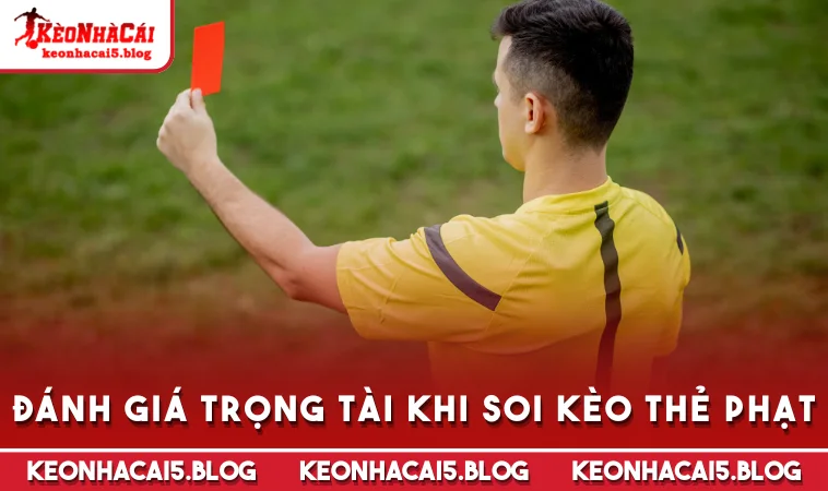 danh gia trong tai khi soi keo the phat Đánh giá trọng tài khi soi kèo thẻ phạt
