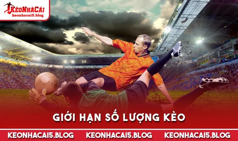 gioi han so luong keo Giới hạn số lượng kèo