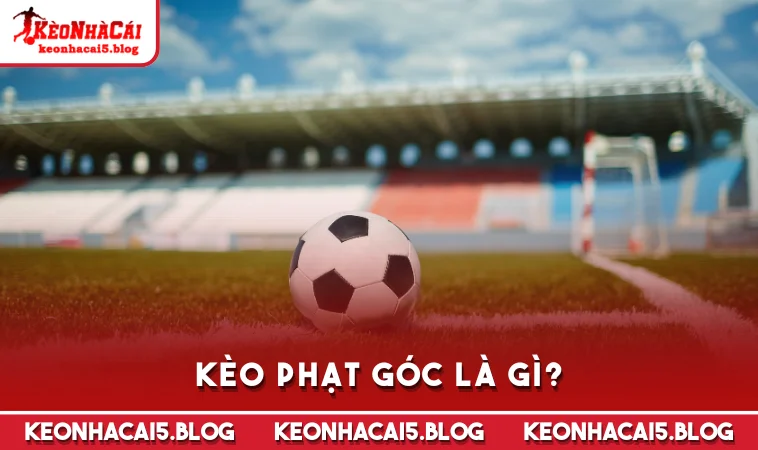 keo phat goc la gi Kèo phạt góc là gì?
